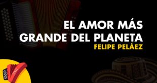 El Amor Mas Grande Del Planeta Felipe Peláez